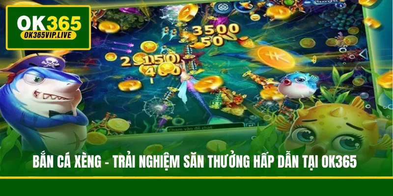 Bắn Cá Xèng - Trải Nghiệm Săn Thưởng Hấp Dẫn Tại OK365