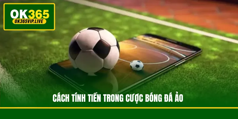 Cách tính tiền trong cược bóng đá ảo