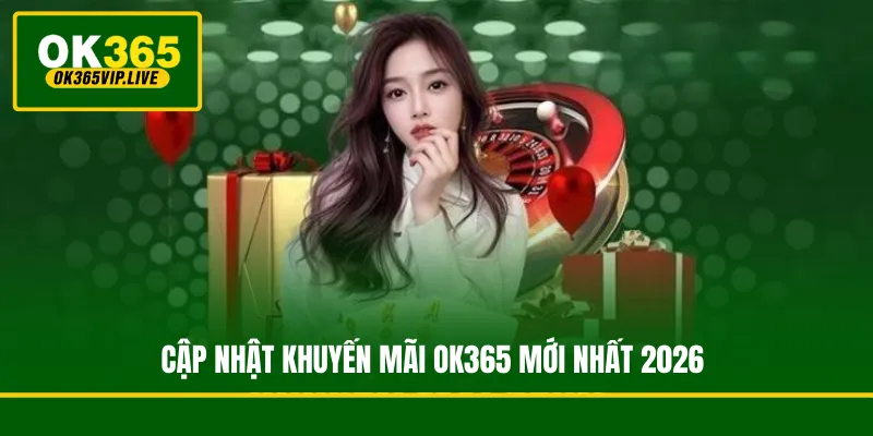 Cập nhật khuyến mãi OK365 mới nhất 2026
