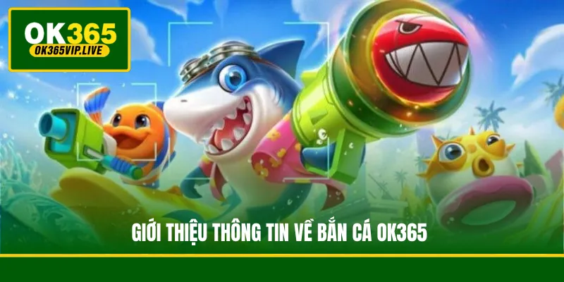 Giới thiệu thông tin về bắn cá OK365