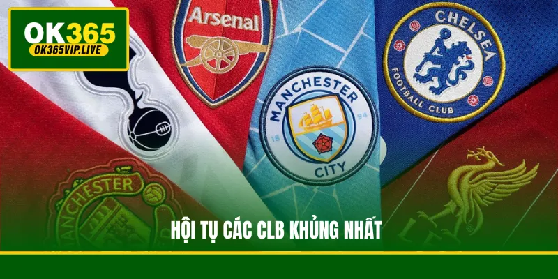 Hội tụ các CLB khủng nhất