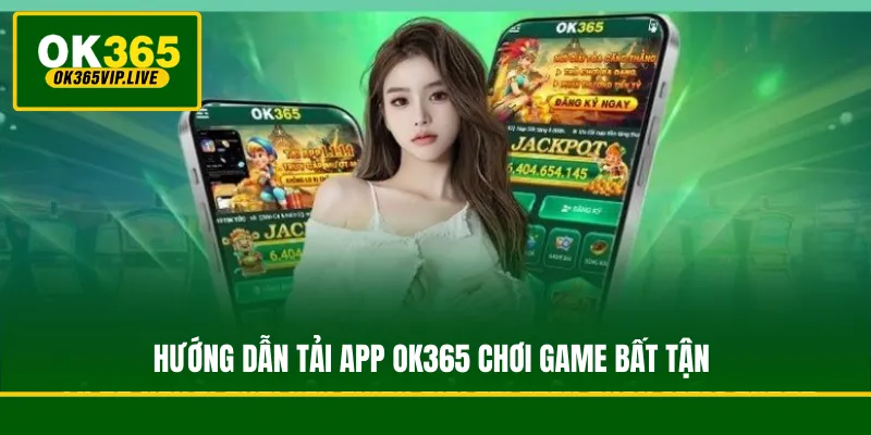 Hướng dẫn tải app OK365 chơi game bất tận