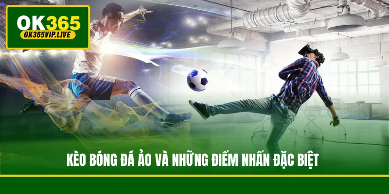 Kèo bóng đá ảo và những điểm nhấn đặc biệt