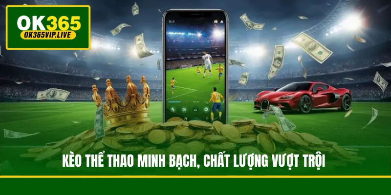 Kèo thể thao minh bạch, chất lượng vượt trội