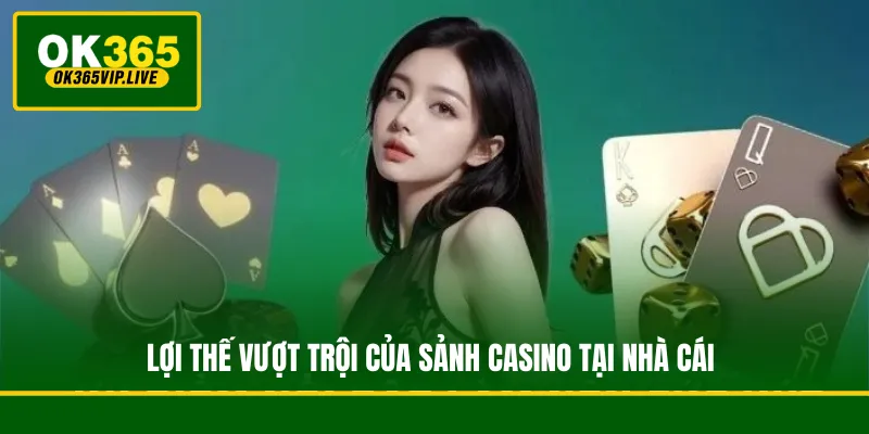 Lợi thế vượt trội của sảnh casino tại nhà cái