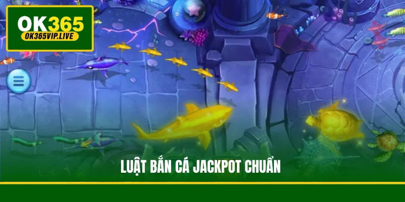 Luật Bắn Cá Jackpot chuẩn