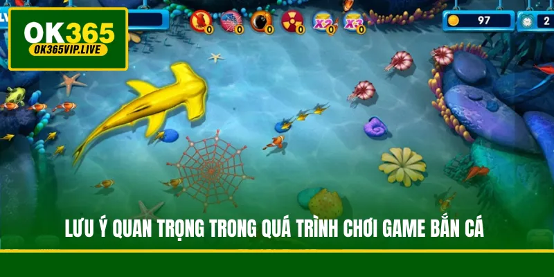 Lưu ý quan trọng trong quá trình chơi game bắn cá