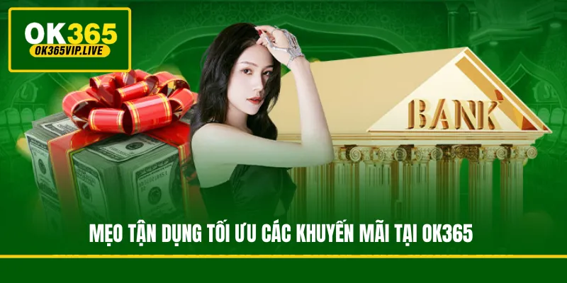 Mẹo tận dụng tối ưu các khuyến mãi tại OK365
