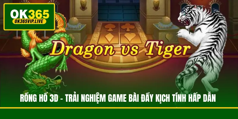 Rồng Hổ 3D - Trải Nghiệm Game Bài Đầy Kịch Tính Hấp Dẫn