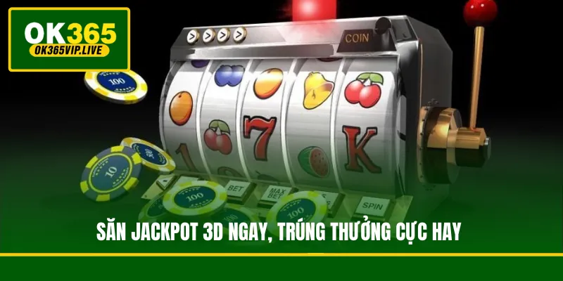 Săn jackpot 3D ngay, trúng thưởng cực hay