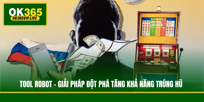 Tool Robot - Giải Pháp Đột Phá Tăng Khả Năng Trúng Hũ