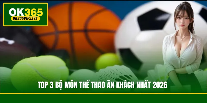 Top 3 bộ môn thể thao ăn khách nhất 2026