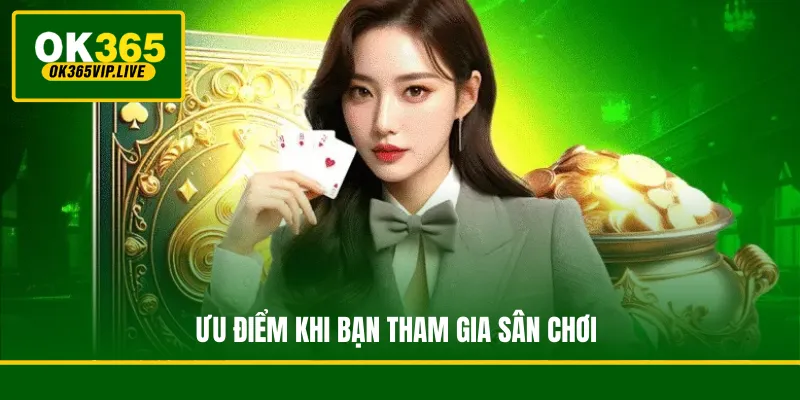 Ưu điểm khi bạn tham gia sân chơi