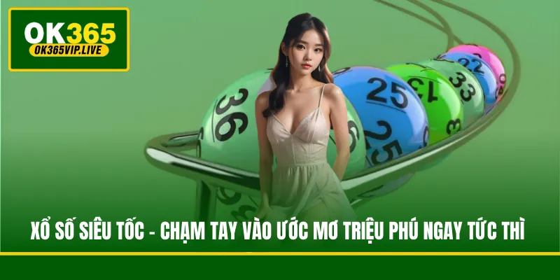 Xổ Số Siêu Tốc - Chạm Tay Vào Ước Mơ Triệu Phú Ngay Tức Thì