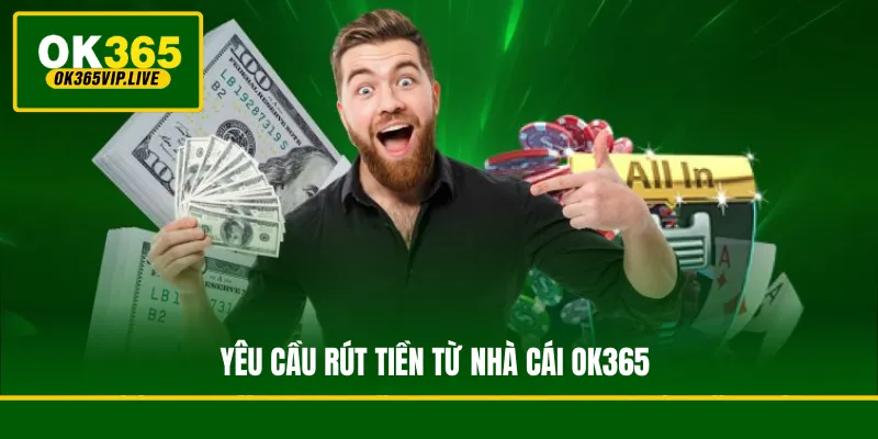Yêu cầu rút tiền từ nhà cái OK365